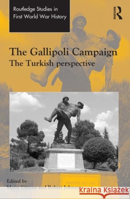 The Gallipoli Campaign: The Turkish Perspective Dr. Robert Johnson Metin Gurcan Dr. John Bourne 9781472450609 Ashgate Publishing Limited - książka