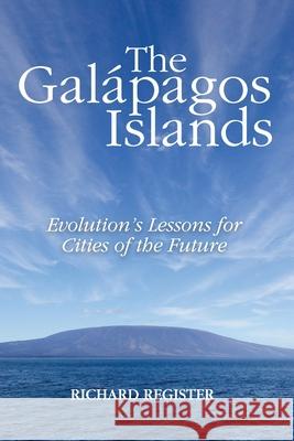 The Galápagos Islands: Evolution's Lessons for Cities of the Future Register, Richard 9780578664576 Ecocity World - książka