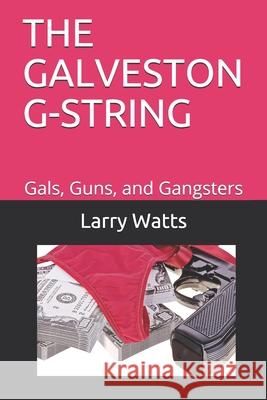 The Galveston G-String: Gals, Guns, and Gangsters Carolyn Ferrell Watts Larry Watts 9781084178014 Independently Published - książka