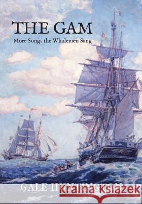 The Gam: More Songs the Whalemen Sang Gale Huntington 9781935243960 Loomis House Press - książka