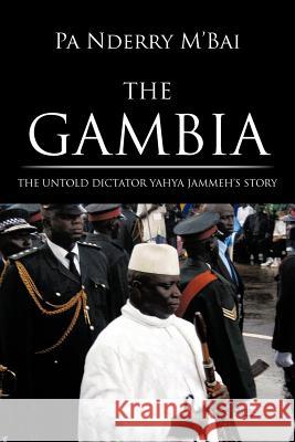 The Gambia: The Untold Dictator Yahya Jammeh's Story M'Bai, Pa Nderry 9781475961546 iUniverse.com - książka