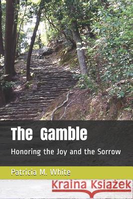 The Gamble: Honoring the Joy and the Sorrow Patricia M. White 9781793051301 Independently Published - książka