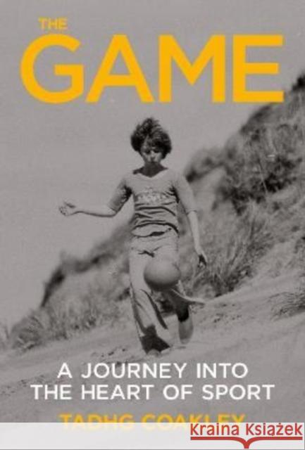 The Game: A? ?Journey Into the Heart of Sport Tadhg Coakley 9781785372971 Merrion Press - książka