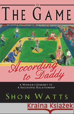 The Game According to Daddy: A Woman's Journey to a Successful Relationship Shon Watts Andre' David Janna Geary 9780615368559 Up Close & Personal Publications - książka