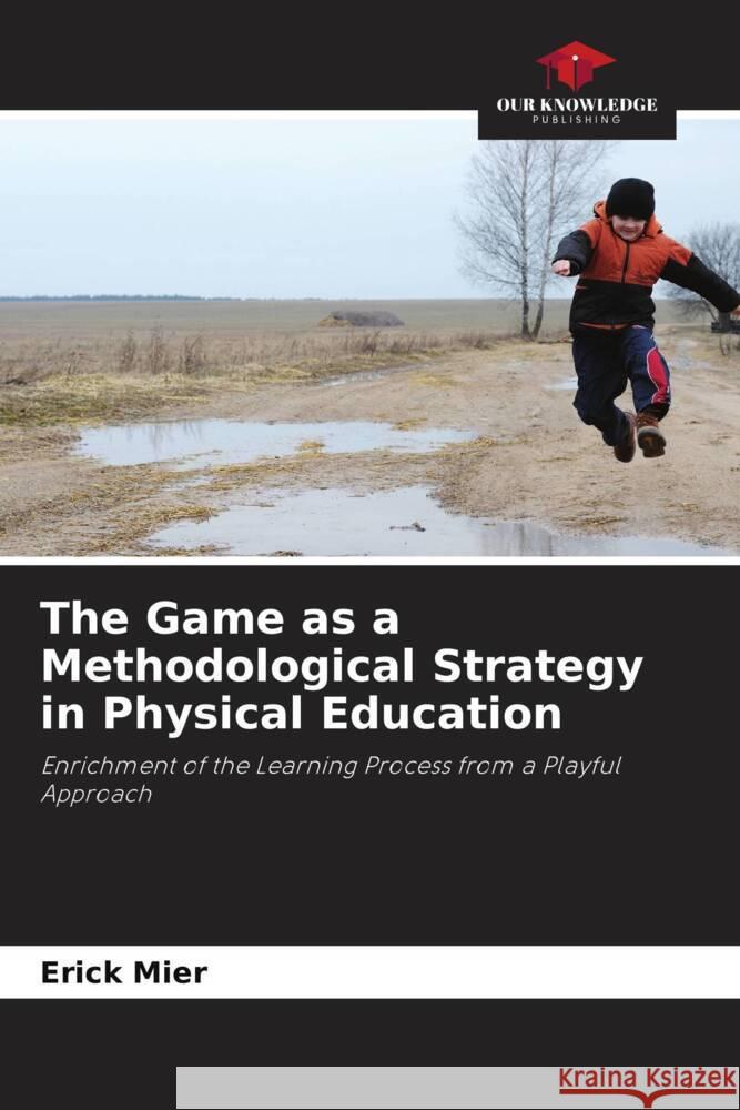 The Game as a Methodological Strategy in Physical Education Mier, Erick 9786205060766 Our Knowledge Publishing - książka