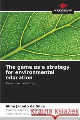 The game as a strategy for environmental education Jacinto da Silva, Aline, Bezerra Lima, Maria Aliete, Oliveira, Evilma dos S. 9786204188706 Our Knowledge Publishing - książka