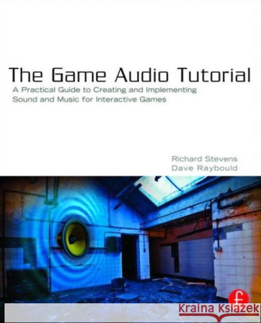 The Game Audio Tutorial: A Practical Guide to Sound and Music for Interactive Games Stevens, Richard 9780240817262 FOCAL PRESS - książka