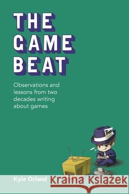 The Game Beat: Observations and Lessons from Two Decades Writing about Games Kyle Orland 9780359649174 Lulu.com - książka