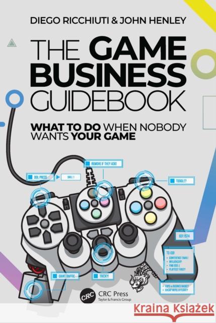 The Game Business Guidebook: What to Do When Nobody Wants Your Game John Henley 9781032585390 CRC Press - książka