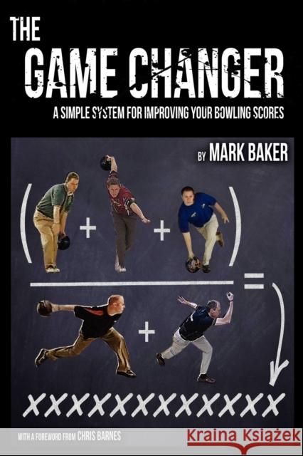 The Game Changer: A Simple System for Improving Your Bowling Scores Baker, Mark 9781604947748 Wheatmark - książka