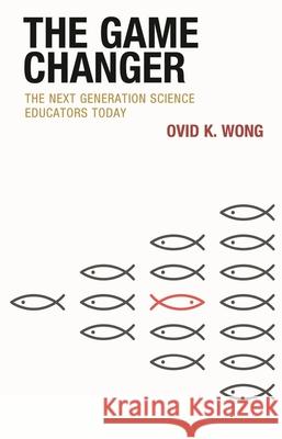 The Game Changer: The Next Generation Science Educators Today Ovid K. Wong 9781475863437 Rowman & Littlefield Publishers - książka
