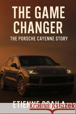 The Game Changer: The Porsche Cayenne Story Etienne Psaila 9781923625853 Independently Published - książka