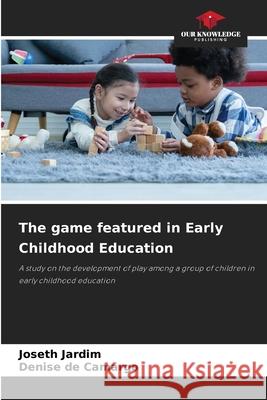 The game featured in Early Childhood Education Jardim, Joseth, de Camargo, Denise 9786209406645 Our Knowledge Publishing - książka