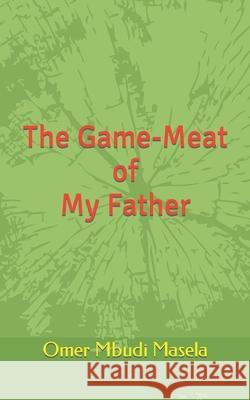The Game-Meat of My Father Omer Mbudi Masela 9781092698917 Independently Published - książka