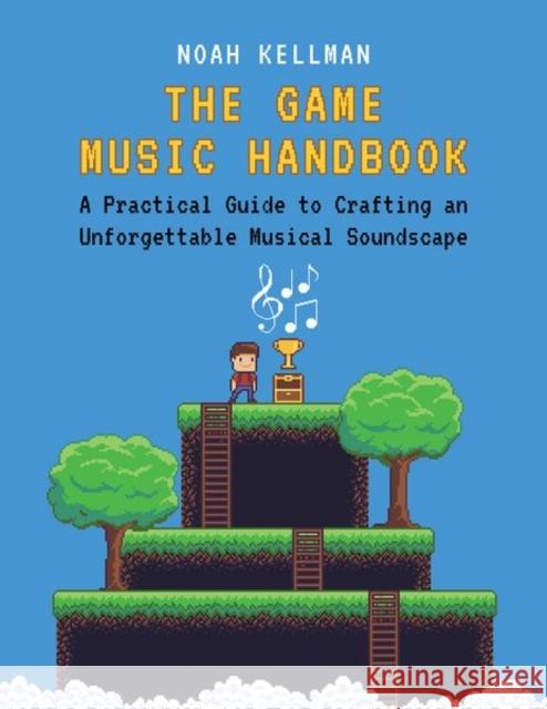 The Game Music Handbook: A Practical Guide to Crafting an Unforgettable Musical Soundscape Kellman, Noah 9780190938680 Oxford University Press, USA - książka