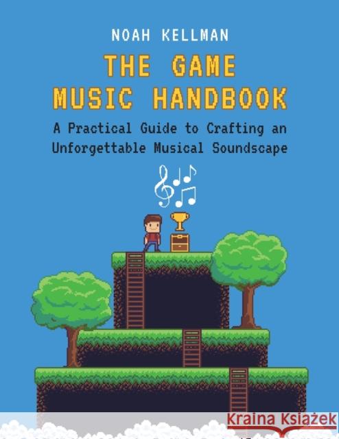 The Game Music Handbook: A Practical Guide to Crafting an Unforgettable Musical Soundscape Noah Kellman 9780190938697 Oxford University Press, USA - książka