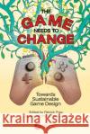 The Game Needs to Change: Towards Sustainable Game Design Patrick Prax Clayton Whittle Trevin York 9781032836195 CRC Press