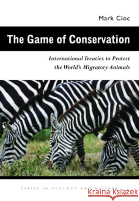 The Game of Conservation: International Treaties to Protect the World's Migratory Animals Mark Cioc 9780821418673 Ohio University Press - książka