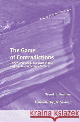 The Game of Contradictions: The Philosophy of Friedrich Engels and Nineteenth Century Science Sven-Eric Liedman, J.N. Skinner 9789004528789 Brill - książka