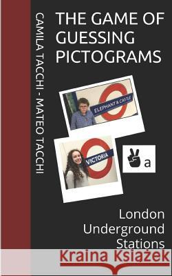 The game of guessing pictograms: London Underground Stations Mateo Tacchi Isabel Loaldi Ernesto Tacchi 9781099373718 Independently Published - książka