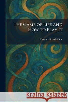 The Game of Life and How to Play It Shinn, Florence Scovel 9781025672519 Tradd Street Press - książka