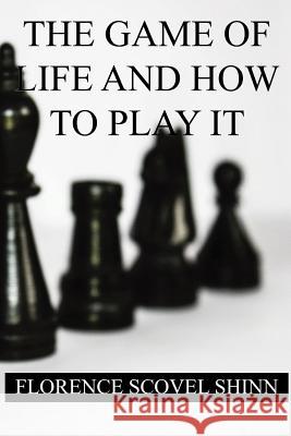 The Game of Life and How to Play it Shinn, Florence Scovel 9781533692115 Createspace Independent Publishing Platform - książka