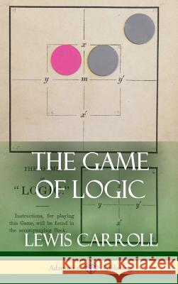 The Game of Logic (Hardcover) Lewis Carroll 9781387900374 Lulu.com - książka