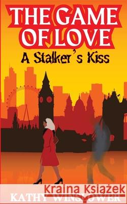 The Game Of Love: A Stalker`s Kiss Kathy Winslower 9781739551247 Kathy Winslower - książka