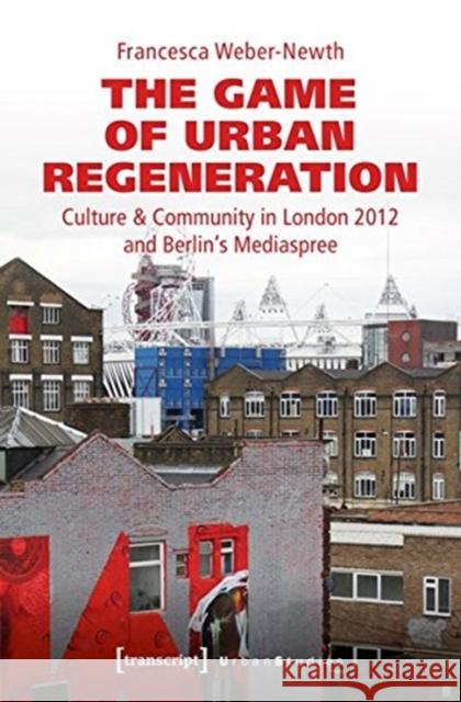 The Game of Urban Regeneration: Culture & Community in London 2012 and Berlin's Mediaspree Francesca Weber-Newth 9783837644869 Transcript Verlag, Roswitha Gost, Sigrid Noke - książka