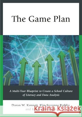 The Game Plan: A Multi-Year Blueprint to Create a School Culture of Literacy and Data Analysis Daron W. Kennett Kim Suzann Kristin Va 9781475815160 Rowman & Littlefield Publishers - książka
