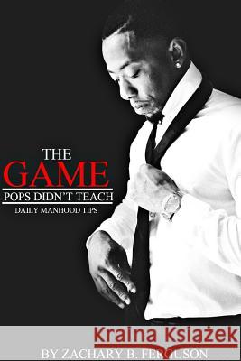 The Game Pops Didn't Teach: Daily Manhood Tips Zachary Ferguson 9780359206346 Lulu.com - książka