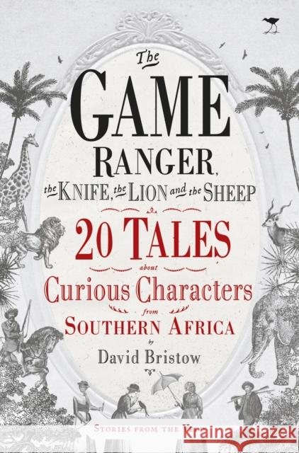 The Game Ranger, the Knife, the Lion and the Sheep: 20 Tales about Curious Characters from Southern Africa David Bristow 9781431427024 Jacana Media - książka