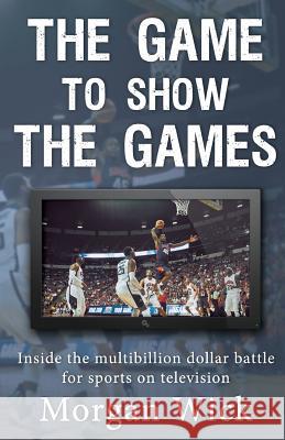 The Game to Show the Games: Inside the multi-billion dollar battle for sports on television Wick, Morgan 9780996729826 Azzurri Publishing - książka