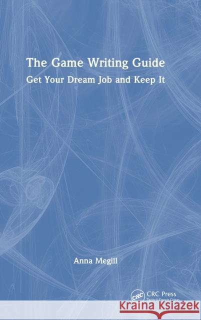 The Game Writing Guide: Get Your Dream Job and Keep It Anna Megill 9781032252384 CRC Press - książka