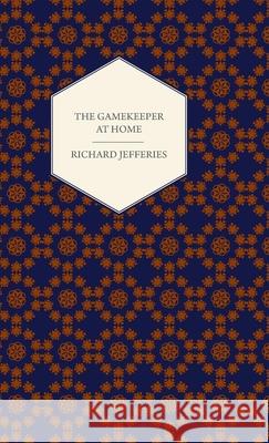 The Gamekeeper At Home - Sketches of Natural History and Rural Life Richard Jefferies 9781443738996 Read Books - książka