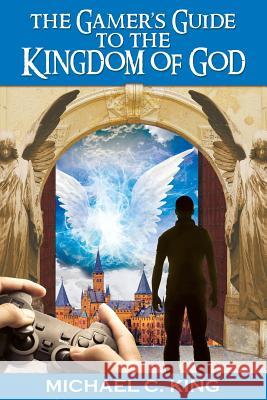 The Gamer's Guide to the Kingdom of God Michael C King 9780692576151 Kings of Eden Press - książka