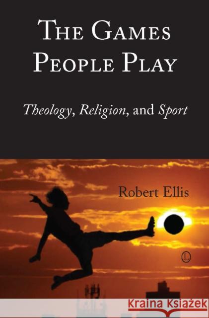 The Games People Play: Theology, Religion, and Sport Robert Ellis 9780718893712 Lutterworth Press - książka