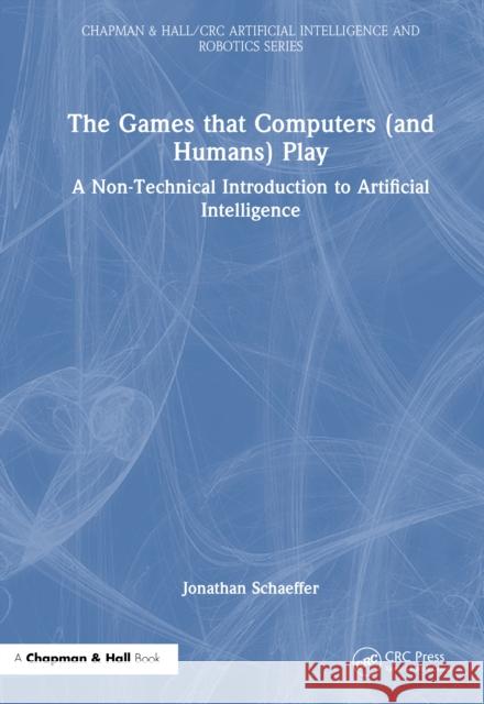 The Games that Computers (and Humans) Play: A Non-Technical Introduction to Artificial Intelligence Jonathan (University of Alberta Computing Science, Alberta, Canada) Schaeffer 9781032936611 Taylor & Francis Ltd - książka