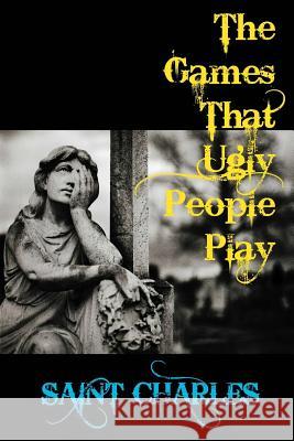 The Games That Ugly People Play Saint Charles 9781505608076 Createspace - książka