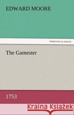 The Gamester (1753) Edward Moore   9783842480896 tredition GmbH - książka