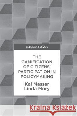 The Gamification of Citizens' Participation in Policymaking Kai Masser Linda Mory 9783319785707 Palgrave Pivot - książka