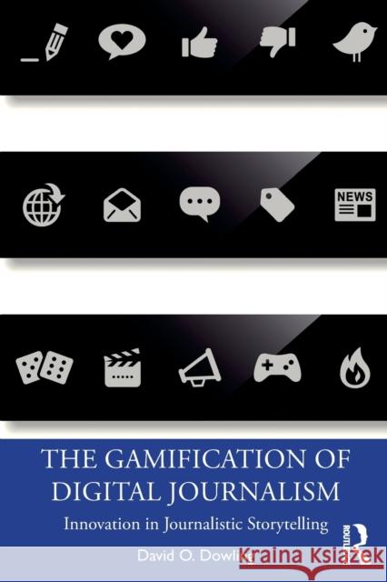 The Gamification of Digital Journalism: Innovation in Journalistic Storytelling David O. Dowling 9780367076252 Routledge - książka