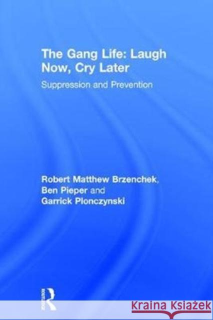 The Gang Life: Laugh Now, Cry Later: Suppression and Prevention Robert Matthew Brzenchek, Ben Pieper, Garrick Plonczynski 9781138103030 Taylor & Francis Ltd - książka