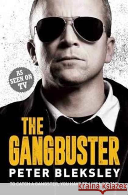 The Gangbuster - To Catch a Gangster, You Have to Live Like One Peter Bleksley 9781786062482 John Blake Publishing Ltd - książka