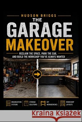 The Garage Makeover: Reclaim the Space, Park the Car, and Build the Workshop You've Always Wanted Briggs, Hudson 9798240997723 Jessy Spruell - książka