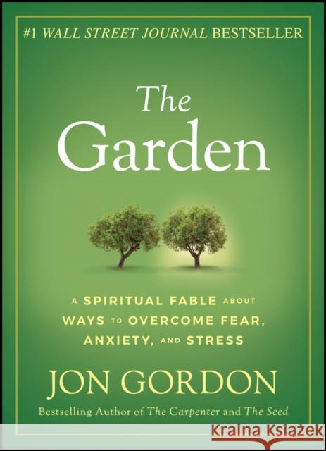 The Garden: A Spiritual Fable About Ways to Overcome Fear, Anxiety, and Stress Jon Gordon 9781119430322 John Wiley & Sons Inc - książka