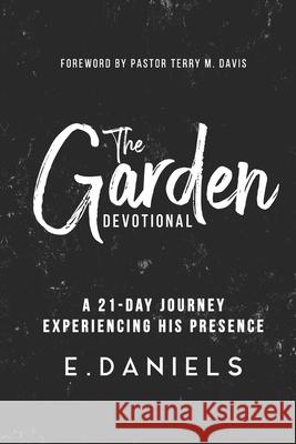 The Garden Devotional: A 21-Day Journey Experiencing His Presence Daniels, Ernest, Jr. 9781716905599 Lulu.com - książka