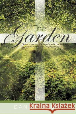 The Garden: He Chose to Give Birth to Us by Giving Us His True Word. and We, Out of All Creation, Became His Prized Possession. Ja Shum, Daniel 9781449740863 WestBow Press - książka