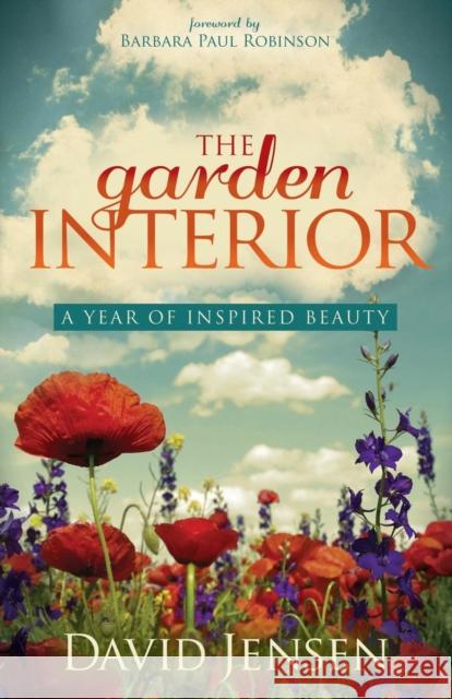The Garden Interior: A Year of Inspired Beauty David Jensen Barbara Paul Robinson 9781630476823 Morgan James Publishing - książka