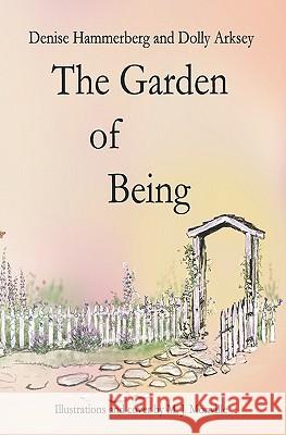 The Garden of Being Denise Hammerberg Dolly Arksey 9781419669538 Booksurge Publishing - książka